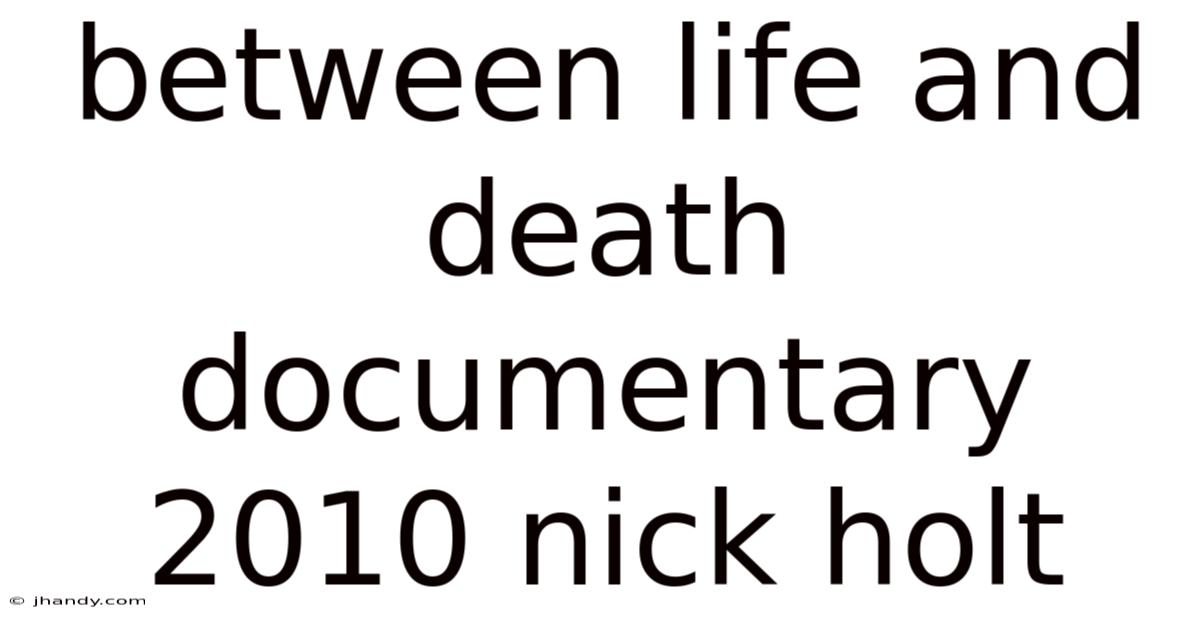 Between Life And Death Documentary 2010 Nick Holt