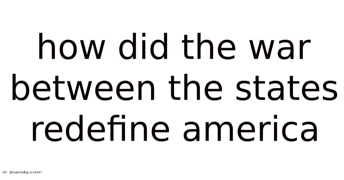 How Did The War Between The States Redefine America