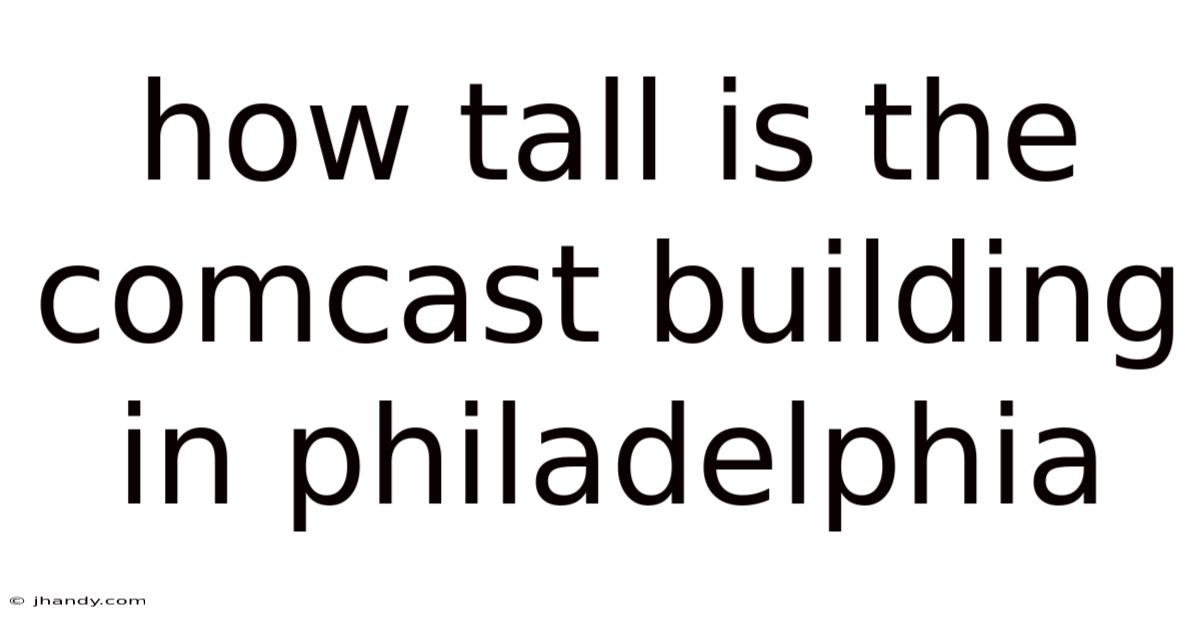 How Tall Is The Comcast Building In Philadelphia