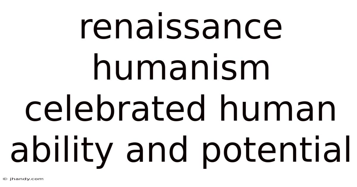 Renaissance Humanism Celebrated Human Ability And Potential