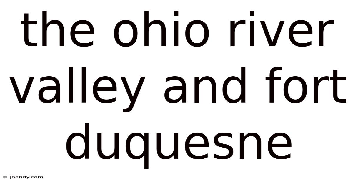 The Ohio River Valley And Fort Duquesne