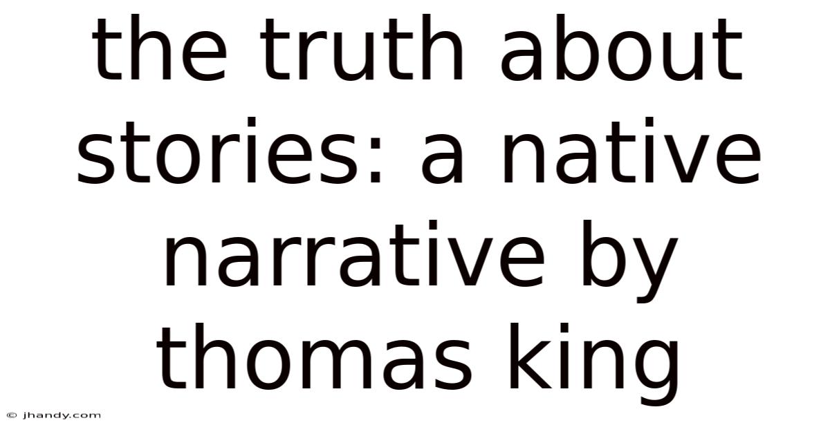 The Truth About Stories: A Native Narrative By Thomas King