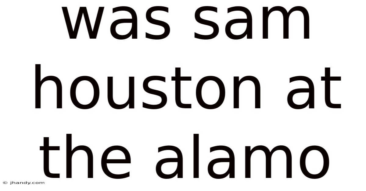 Was Sam Houston At The Alamo