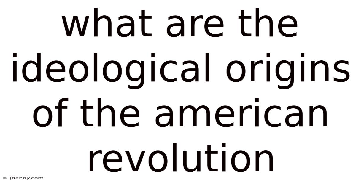 What Are The Ideological Origins Of The American Revolution