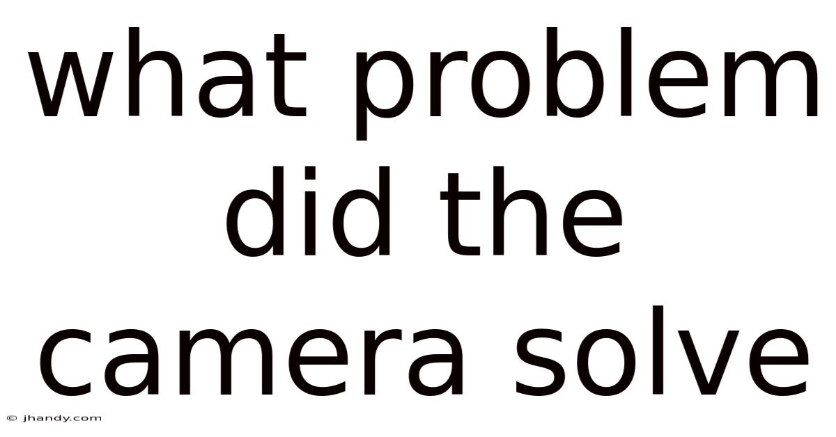 What Problem Did The Camera Solve