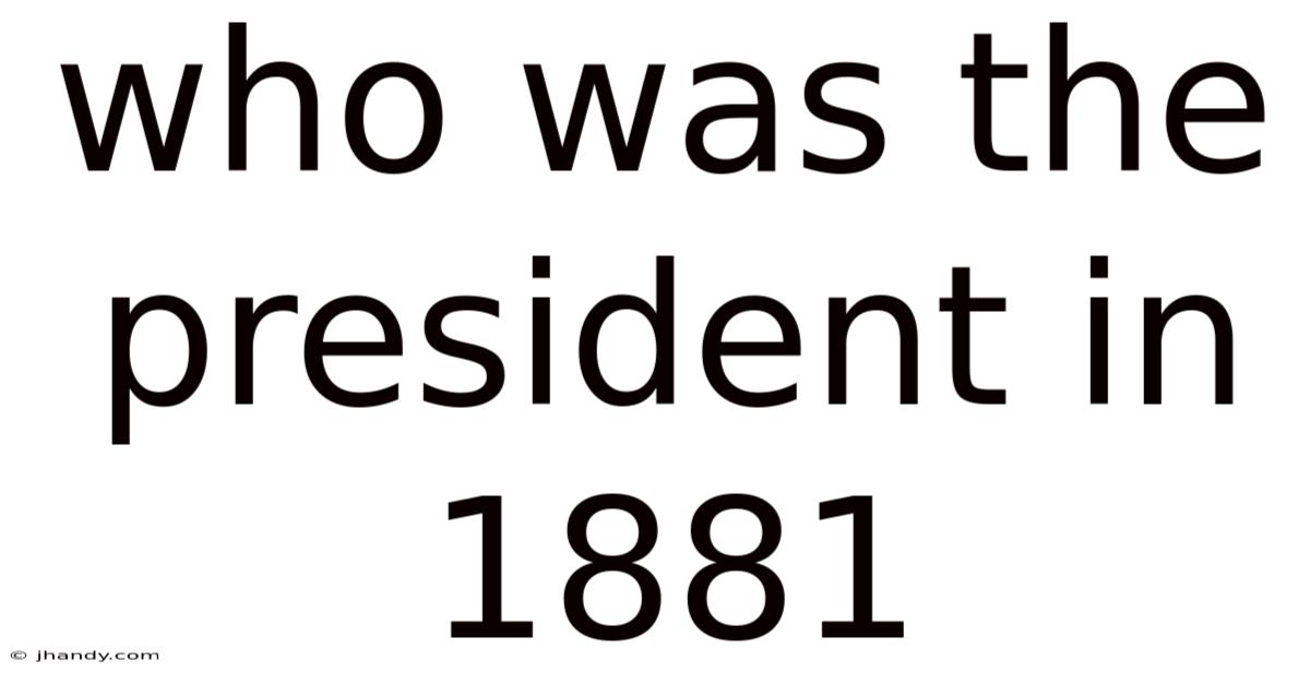Who Was The President In 1881