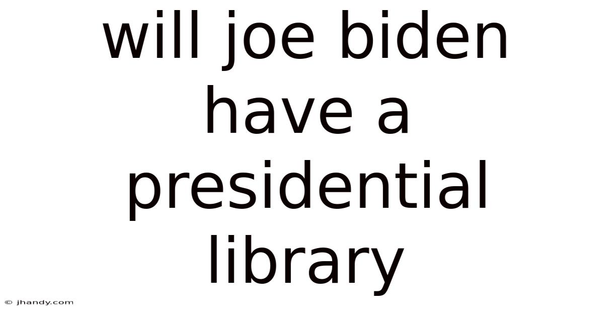 Will Joe Biden Have A Presidential Library